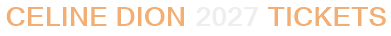 Celine Dion 2027 Tickets